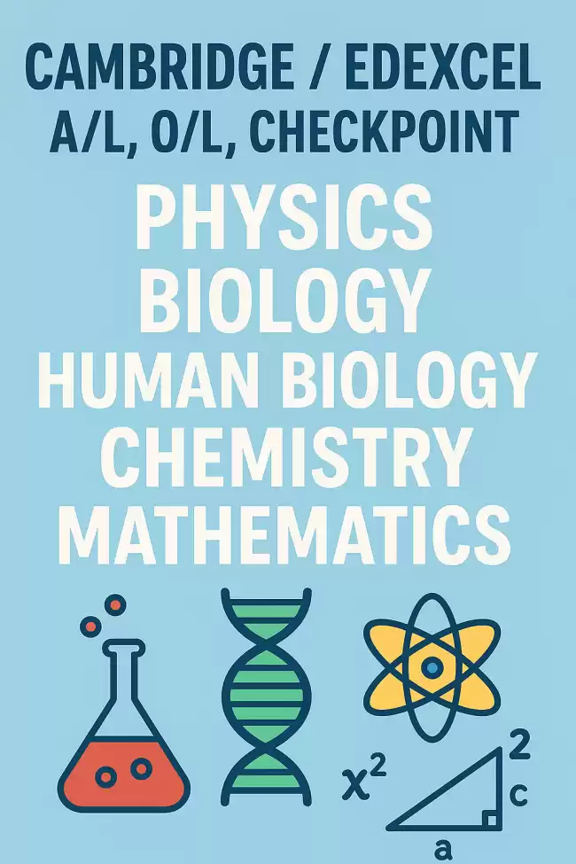 Cambridge / Edexcel A/L, O/L, Checkpoint (Theory/ Revision/ Paper) Physics, Biology, Human Biology, Chemistry, Mathematics (Pure/Further/Mechanics/Sta