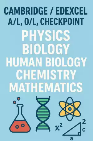Cambridge / Edexcel A/L, O/L, Checkpoint (Theory/ Revision/ Paper) Physics, Biology, Human Biology, Chemistry, Mathematics (Pure/Further/Mechanics/Sta